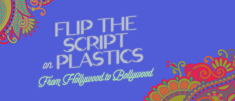 Flip The Script on Plastics from Hollywood to Bollywood